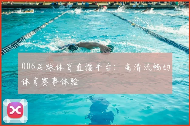 006足球体育直播平台：高清流畅的体育赛事体验
