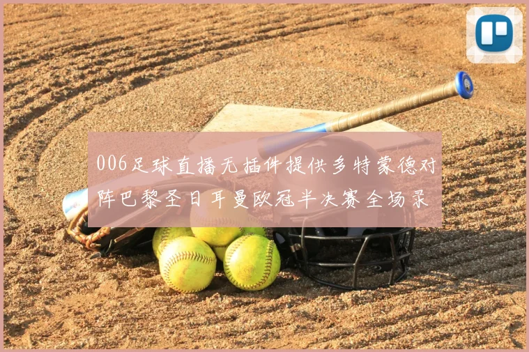 006足球直播无插件提供多特蒙德对阵巴黎圣日耳曼欧冠半决赛全场录像回放