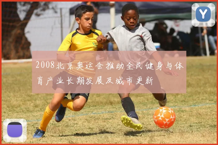 2008北京奥运会推动全民健身与体育产业长期发展及城市更新